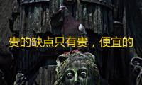 贵的缺点只有贵，便宜的好处可能也只有便宜